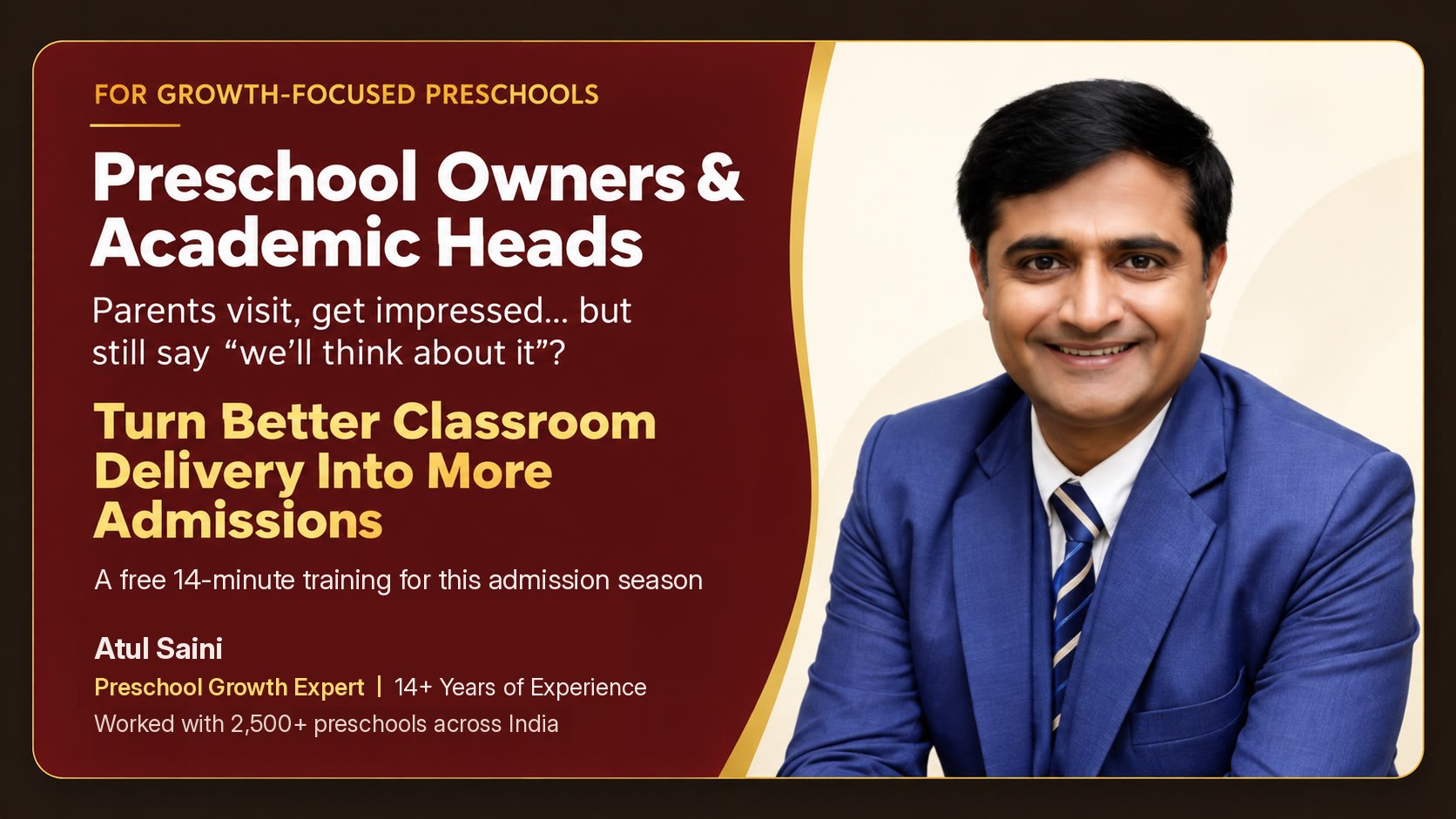 For growth-focused preschools: Preschool Owners and Academic Heads. Turn better classroom delivery into more admissions. A free 14-minute training. Atul Saini, Preschool Growth Expert, 14+ years of experience, worked with 2,500+ preschools across India